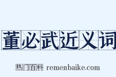 董必武近义词是什么意思的图片